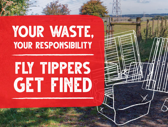 Your waste is your responsibility. Fly tippers get fined